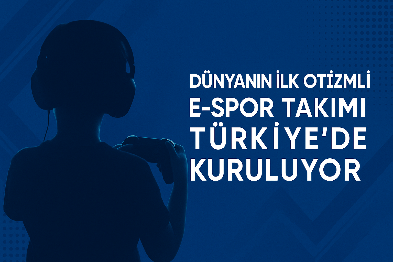 Dünyanın ilk otizmli E-Spor takımı Türkiye’de kuruluyor 18 1 15